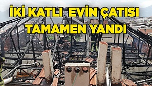 Denizli'de iki katlı bir evin çatısı tamamen yandı
