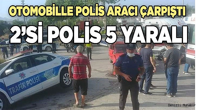 Denizli'de otomobille polis aracının çarpışması sonucu 5 kişi yaralandı