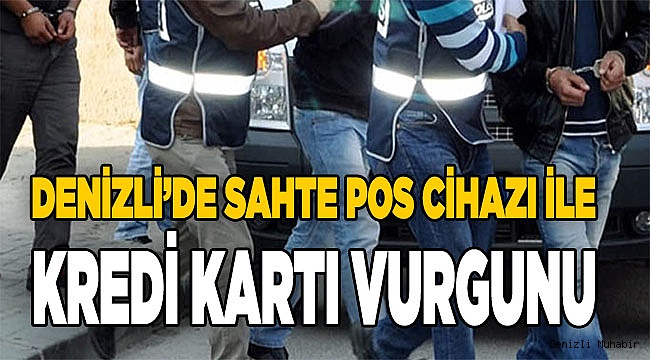 Denizli’de sahte pos cihazı ile kredi kartı vurgunu