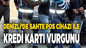 Denizli’de sahte pos cihazı ile kredi kartı vurgunu