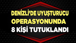 Denizli'de uyuşturucu operasyonunda 8 kişi tutuklandı