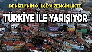 Denizli'nin o ilçesi zenginlikte Türkiye ile yarışıyor