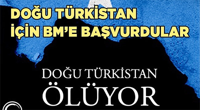 DOĞU TÜRKİSTAN İÇİN BM’E BAŞVURDULAR