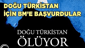 DOĞU TÜRKİSTAN İÇİN BM’E BAŞVURDULAR