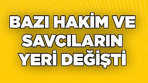 HAKİM VE SAVCILARIN YERLERİ DEĞİŞTİ