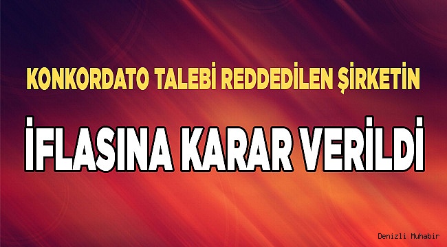 Konkordato talebi reddedilen şirketin, iflasına karar verildi