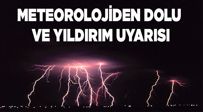Meteorolojiden dolu ve yıldırım uyarısı