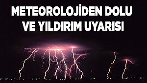 Meteorolojiden dolu ve yıldırım uyarısı