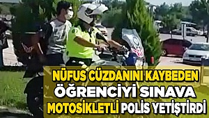 Nüfus cüzdanını kaybeden öğrenciyi sınava motosikletli polis yetiştirdi