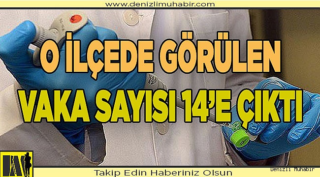 O İLÇEDE VAKA SAYISI 14'E ÇIKTI