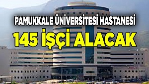 Pamukkale Üniversitesi Hastanesi 145 işçi alacak
