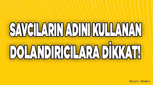 Savcıların adını kullanan dolandırıcılara dikkat!