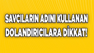 Savcıların adını kullanan dolandırıcılara dikkat!