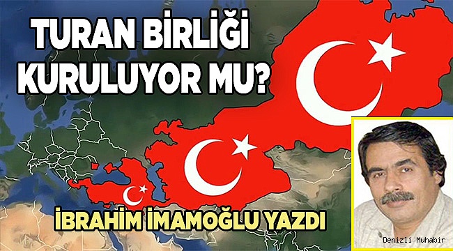 TURAN BİRLİĞİ KURULUYOR MU?