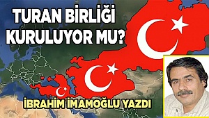 TURAN BİRLİĞİ KURULUYOR MU?