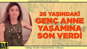 26 yaşındaki genç anne yaşamına son verdi