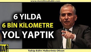 6 YILDA 6 BİN KİLOMETRE YOL YAPTIK