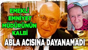 Ablasını toprağa verdiği gün kalp krizi geçiren emekli emniyet müdürü hayatını kaybetti