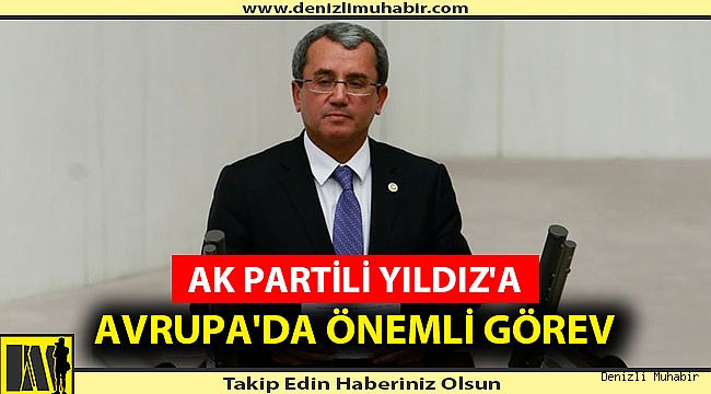 AK PARTİLİ YILDIZ'A AVRUPA'DA ÖNEMLİ GÖREV