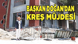 BAŞKAN DOĞAN’DAN KREŞ MÜJDESİ