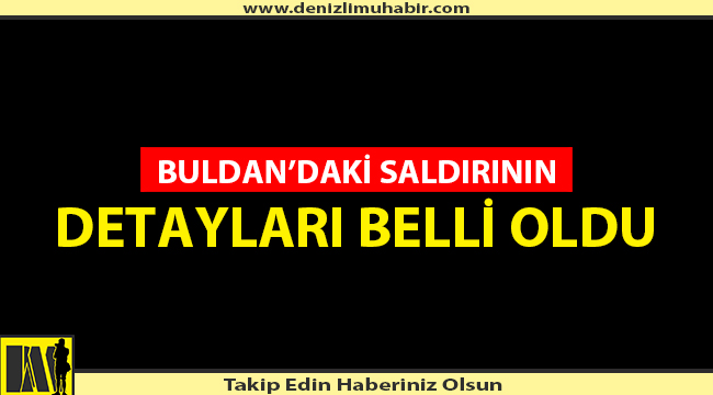 Buldan'daki Saldırının Detayları Belli Oldu