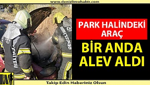 DAKİKALAR İÇİNDE ALEVLER YÜKSELDİ