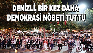 Denizli, bir kez daha demokrasi nöbeti tuttu
