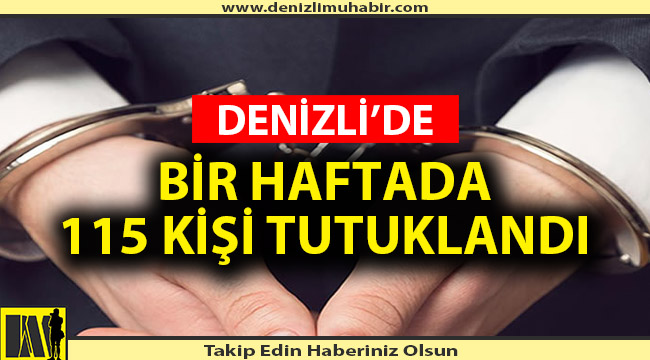 DENİZLİ'DE BİR HAFTADA 115 KİŞİ TUTUKLANDI