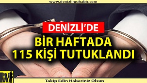 DENİZLİ'DE BİR HAFTADA 115 KİŞİ TUTUKLANDI