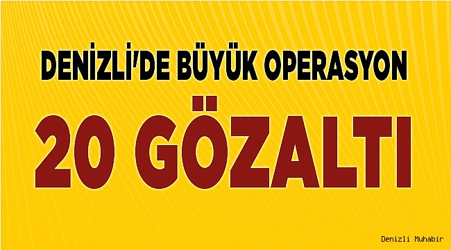 Denizli'de Büyük Operasyon: 20 Gözaltı