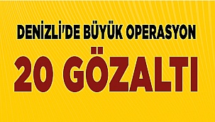 Denizli'de Büyük Operasyon: 20 Gözaltı