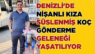 Denizli'de nişanlı kıza koç gönderme geleneği yaşatılıyor