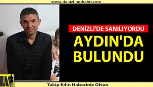 DENİZLİ'DE SANILIYORDU AYDIN'DA BULUNDU
