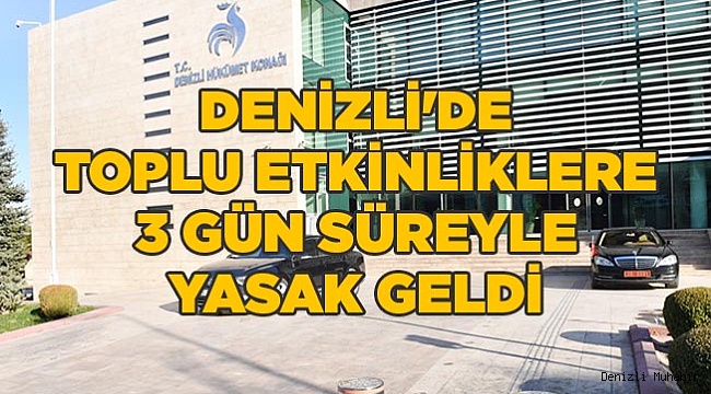 Denizli'de toplu etkinliklere 3 gün süreyle yasak geldi