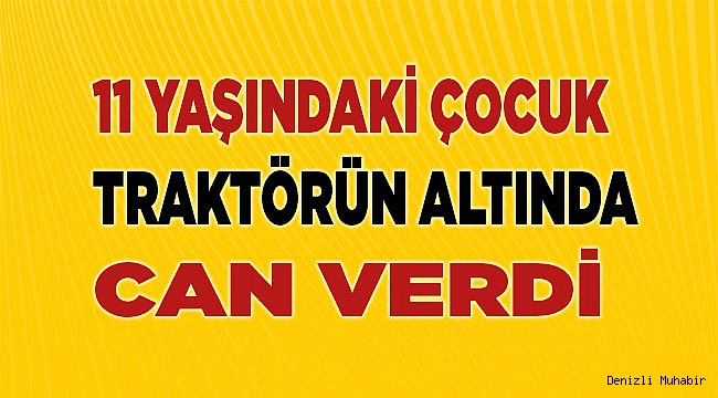 Denizli'de Traktör kazası 11 yaşındaki çocuk öldü