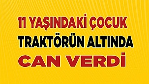 Denizli'de Traktör kazası 11 yaşındaki çocuk öldü