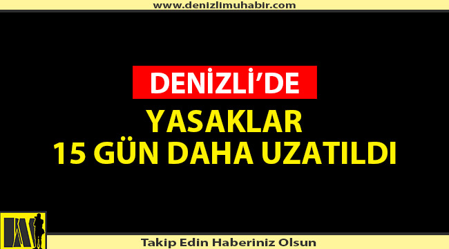 DENİZLİ'DE YASAKLAR UZATILDI