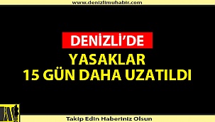 DENİZLİ'DE YASAKLAR UZATILDI