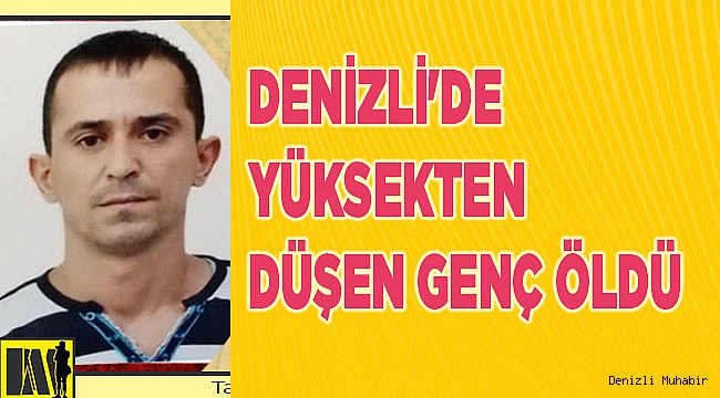 Denizli'de yüksekten düşen genç öldü
