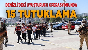 Denizli'deki uyuşturucu operasyonunda 15 tutuklama