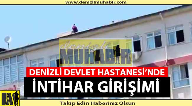 DENİZLİ DEVLET HASTANESİ'NDE İNTİHAR GİRİŞİMİ