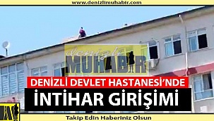 DENİZLİ DEVLET HASTANESİ'NDE İNTİHAR GİRİŞİMİ