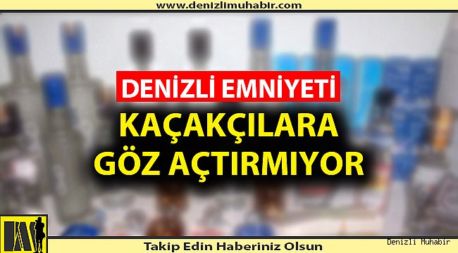 DENİZLİ EMNİYETİ KAÇAKÇILARA GÖZ AÇTIRMIYOR