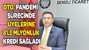 DTO’DAN ÜYELERİNE 81 MİLYON 342 BİN TL’LİK KREDİ DESTEĞİ