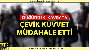 DÜĞÜNDE ÇIKAN KAVGADA 2 KİŞİ GÖZALTINA ALINDI