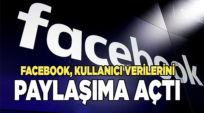 Facebook, kullanıcı verileri paylaşıma açıldı