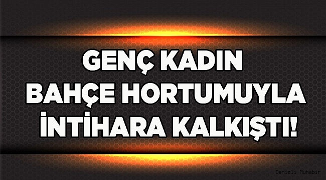 Genç kadın bahçe hortumuyla intihara kalkıştı!