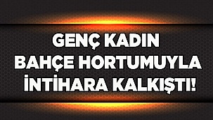 Genç kadın bahçe hortumuyla intihara kalkıştı!