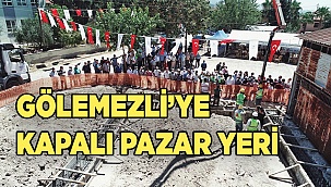 GÖLEMEZLİ’YE KAPALI PAZAR YERİ YAPILIYOR