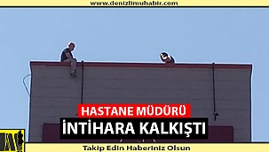 HASTANE MÜDÜRÜ İNTİHARA KALKIŞTI